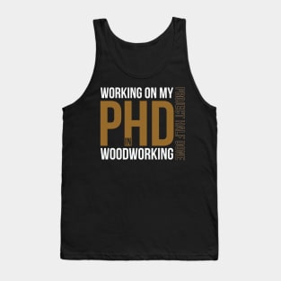 Working on my PHD Woodworking - Funny woodworker gift Tank Top